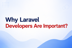 Why Laravel Developers Are Important?
