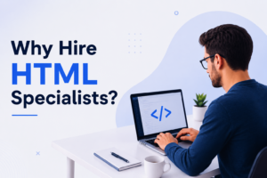 Why Hire HTML Specialists
